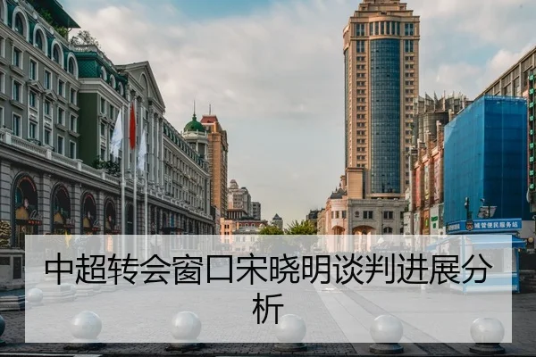 中超转会窗口宋晓明谈判进展分析